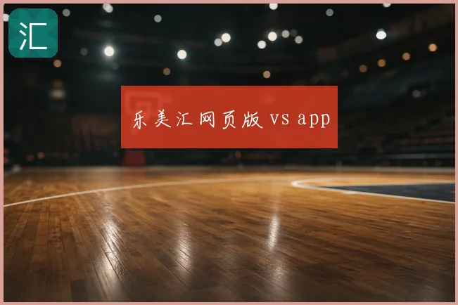 乐美汇网页版 vs app